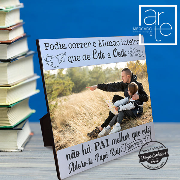 Moldura " Podia correr o Mundo inteiro que de Este a Oeste não há PAI melhor que este!"